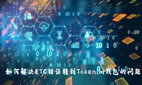  如何解决ETC错误转到Tokenim钱包的问题