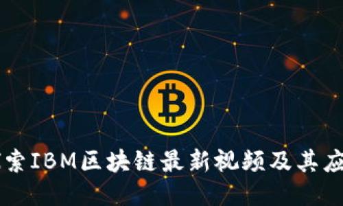 深入探索IBM区块链最新视频及其应用潜力