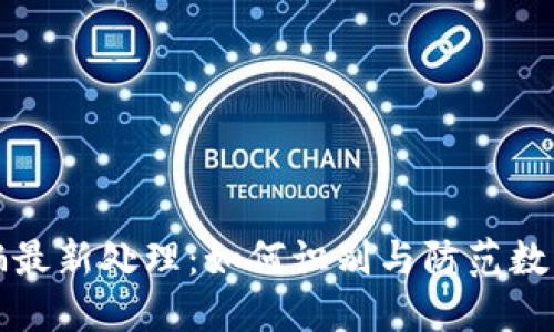 区块链诈骗最新处理：如何识别与防范数字资产风险