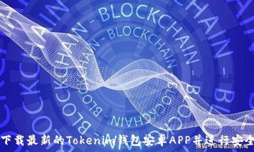   
如何下载最新的Tokenim钱包安卓APP并进行安全使用
