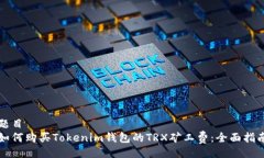 题目如何购买Tokenim钱包的TRX矿工费：全面指南