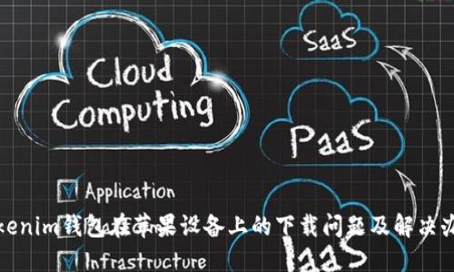 Tokenim钱包在苹果设备上的下载问题及解决办法