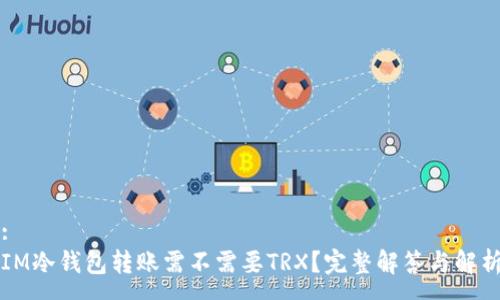 :
IM冷钱包转账需不需要TRX？完整解答与解析