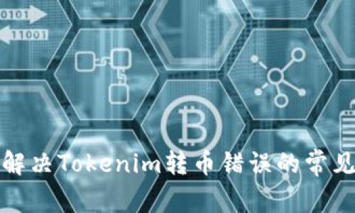 如何解决Tokenim转币错误的常见问题
