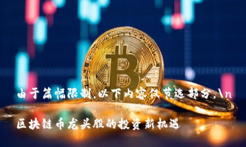 由于篇幅限制，以下内容仅节选部分。\n

区块链币龙头股的投资新机遇