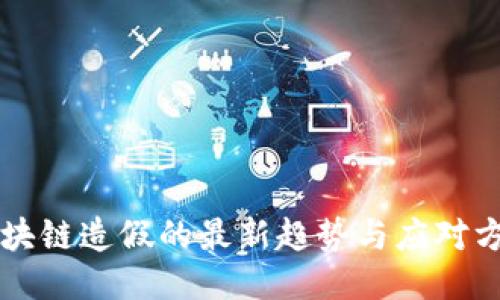 区块链造假的最新趋势与应对方法