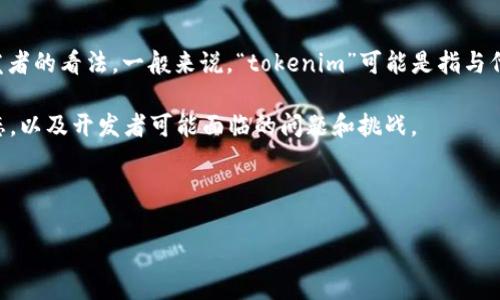 在回答您的问题之前，我们需要先明确“tokenim”一词的含义和背景，才能准确回应开发者的看法。一般来说，“tokenim”可能是指与代币（Token）相关的某种开发或项目，代币在区块链、加密货币等领域中有着广泛的应用。

我们将构建一个有效的文章结构，展示关于tokenim开发者的见解，相关技术与市场动态，以及开发者可能面临的问题和挑战。



解析Tokenim开发者的视角：技术、市场与未来