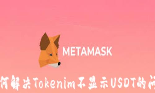 
如何解决Tokenim不显示USDT的问题