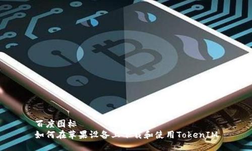 百度图标 
如何在苹果设备上下载和使用TokenIM