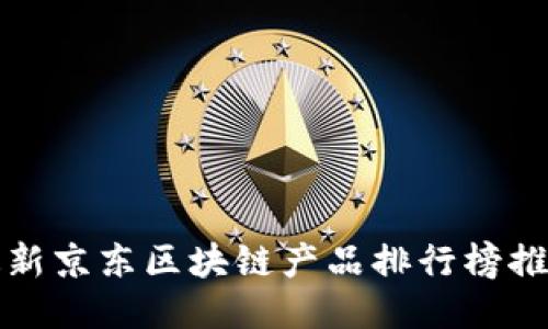 最新京东区块链产品排行榜推荐