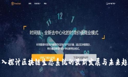 深入探讨区块链生态系统的最新发展与未来趋势