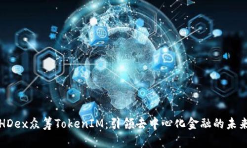 HDex众筹TokenIM：引领去中心化金融的未来
