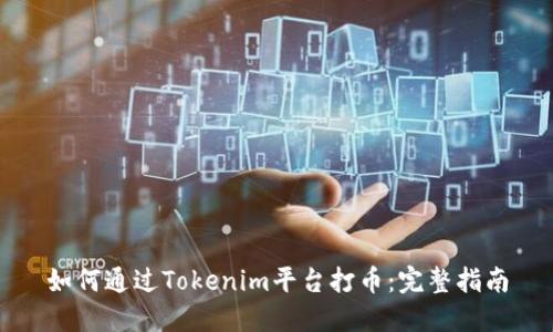 如何通过Tokenim平台打币：完整指南