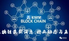 普顿区块链最新消息：行业动态与未来展望