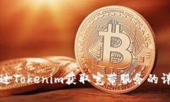 如何通过Tokenim获取宽带服务的详细指南