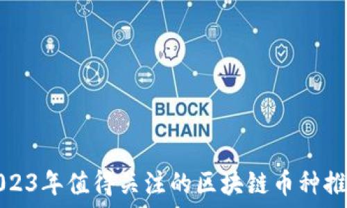  
2023年值得关注的区块链币种推荐