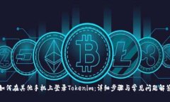 如何在其他手机上登录Tokenim：详细步骤与常见问