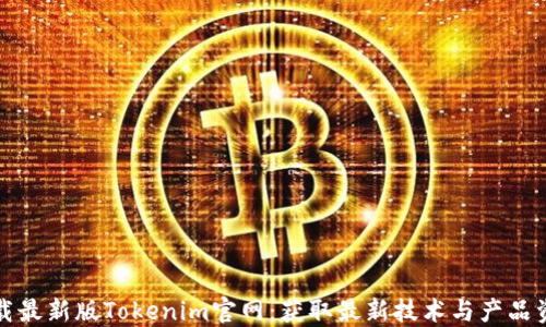 
下载最新版Tokenim官网：获取最新技术与产品资讯