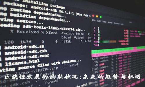 区块链发展的最新状况：未来的趋势与机遇
