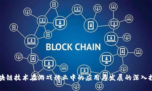 区块链技术在游戏行业中的应用与发展的深入探究