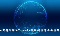 如何有效解决TokenIM转账时间过长的问题？