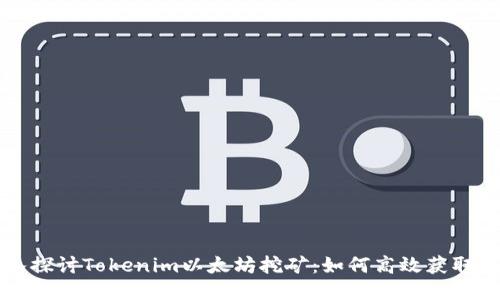 深入探讨Tokenim以太坊挖矿：如何高效获取收益