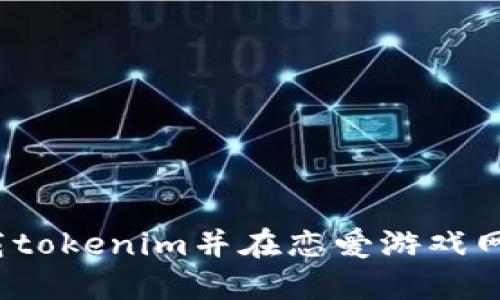 如何下载tokenim并在恋爱游戏网上使用？